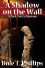 A Shadow on the Wall: A Zack Taylor Mystery By Dale T. Phillips Cover Image