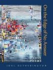 On the Edge of No Answer: Prose Poems By Joal Hetherington Cover Image