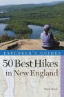 Explorer's Guide 50 Best Hikes in New England: Day Hikes from the Forested Lowlands to the White Mountains, Green Mountains, and more (Explorer's 50 Hikes) By Marty Basch Cover Image
