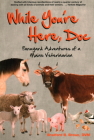 While You're Here, Doc: Farmyard Adventures of a Maine Veterinarian By Bradford B. Brown Cover Image