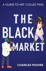 The Black Market: A guide to art collecting By Charles Moore, Alexandra M. Thomas (Foreword by), Keviette Minor (Cover Design by) Cover Image