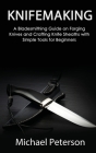 Knifemaking: A Bladesmithing Guide on Forging Knives and Crafting Knife Sheaths with Simple Tools for Beginners By Michael Peterson Cover Image