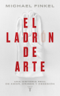 El ladrón de arte: Una historia real de obsesión y crímenes por amor a la bellez a / The Art Thief, A True Story of Love, Crime, and a Dangerous Obsession By Michael Finkel Cover Image